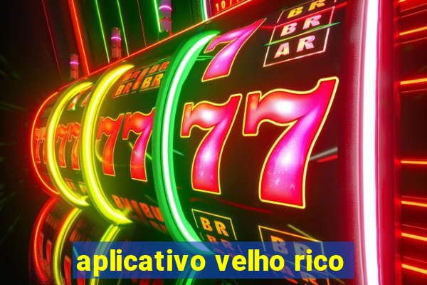 aplicativo velho rico